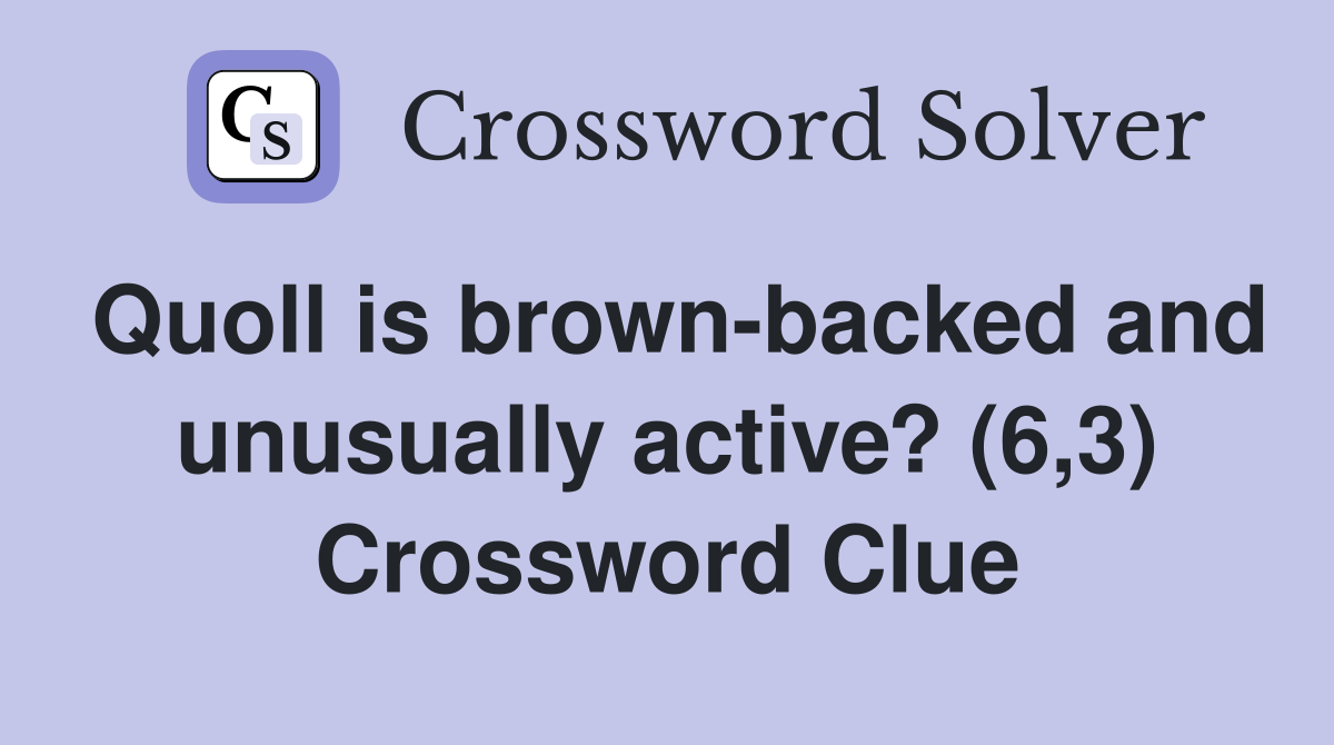 Quoll is brown-backed and unusually active? (6,3) Crossword Clue