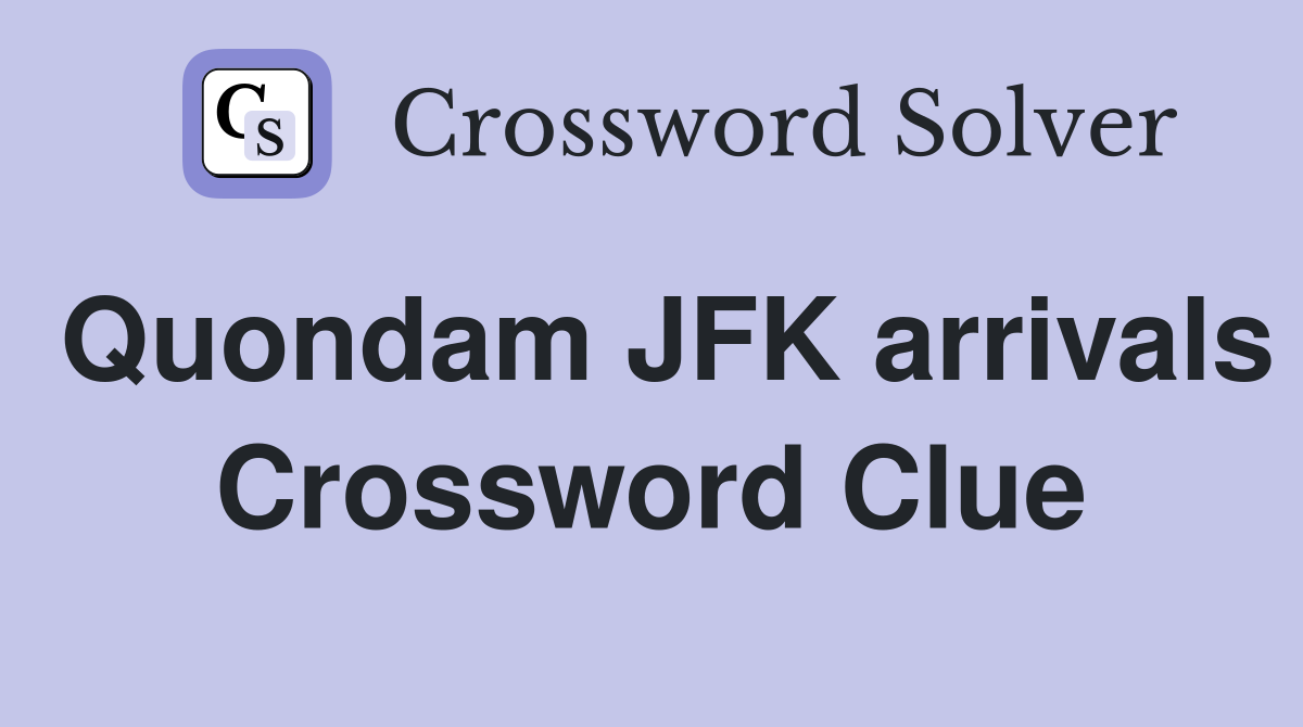 Quondam JFK arrivals Crossword Clue