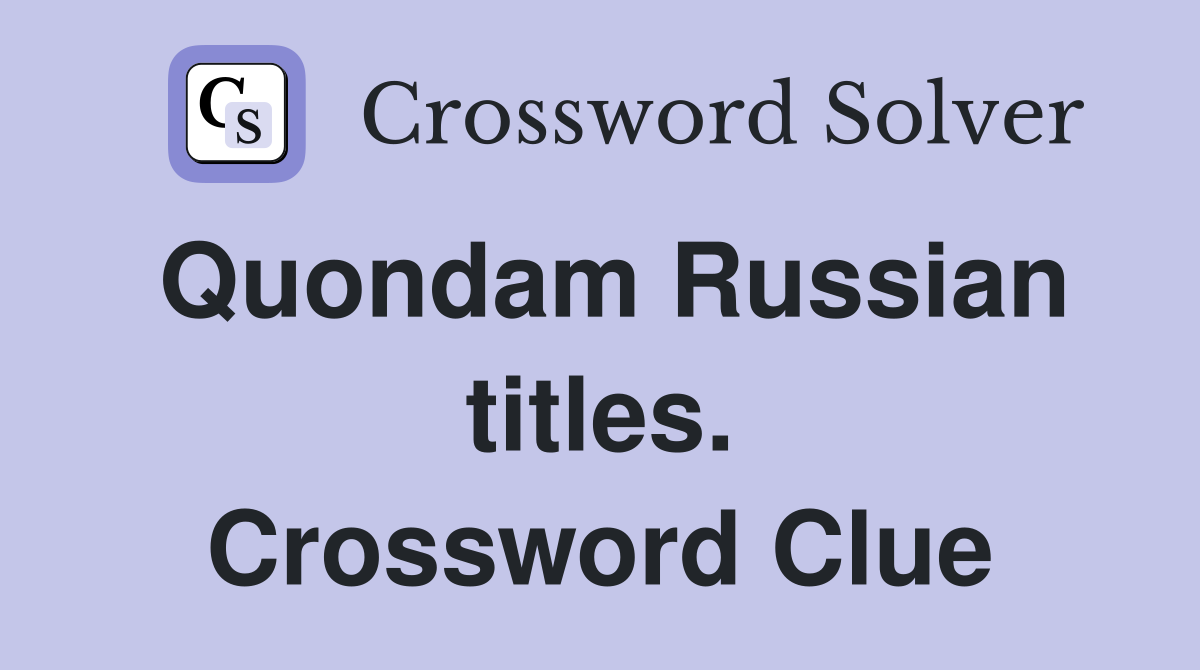 Quondam Russian titles. Crossword Clue