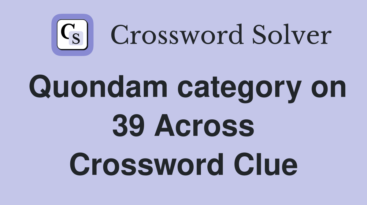 Quondam category on 39 Across Crossword Clue