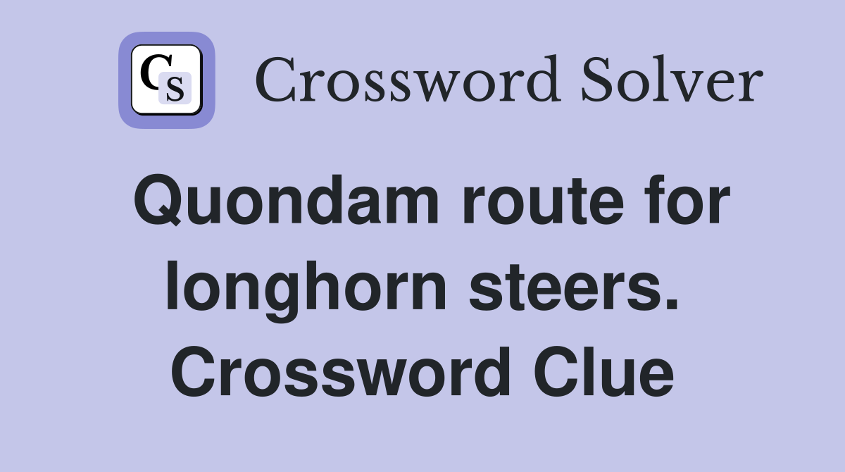 Quondam route for longhorn steers. Crossword Clue