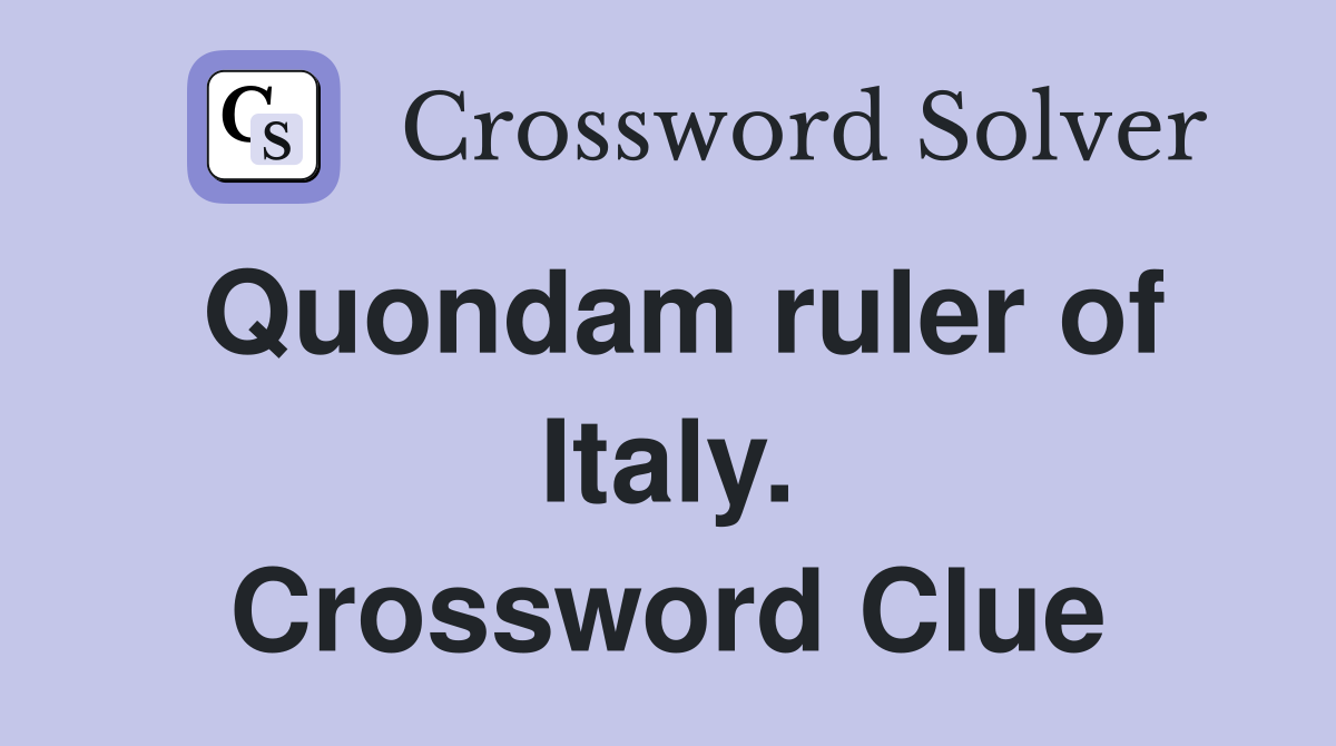 Quondam ruler of Italy. Crossword Clue