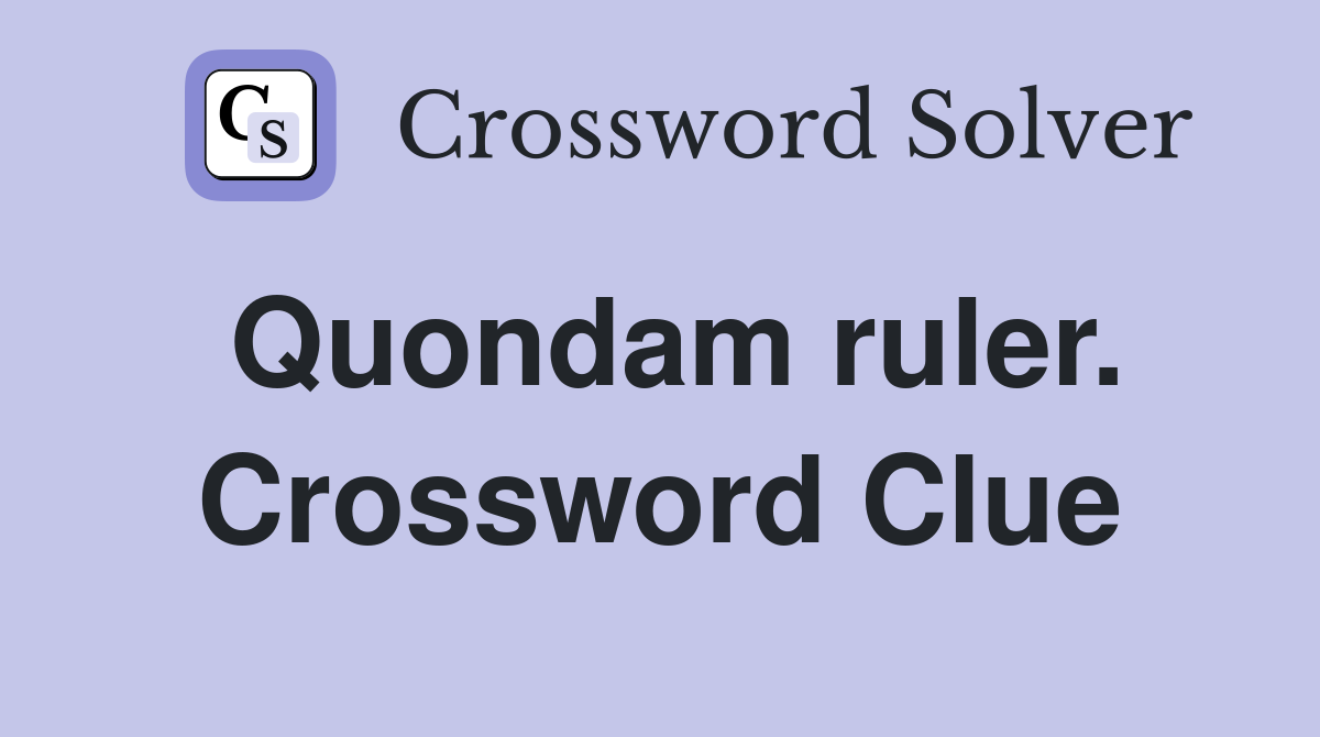 Quondam ruler. Crossword Clue