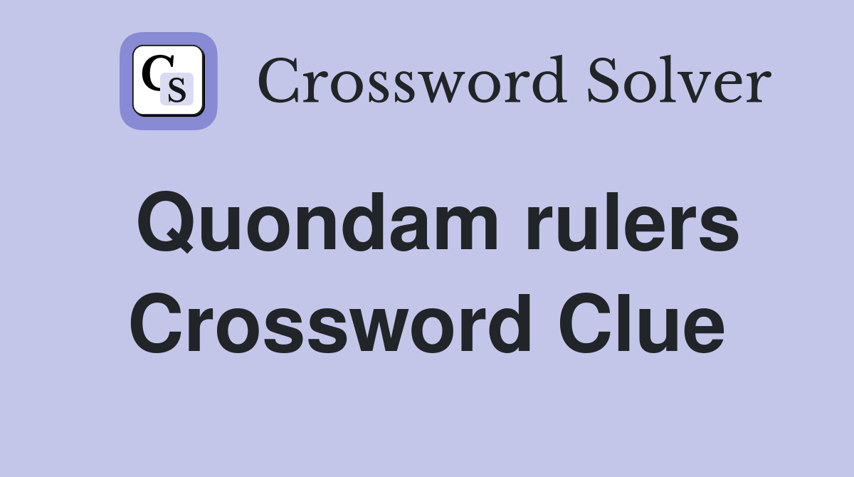 Quondam rulers Crossword Clue