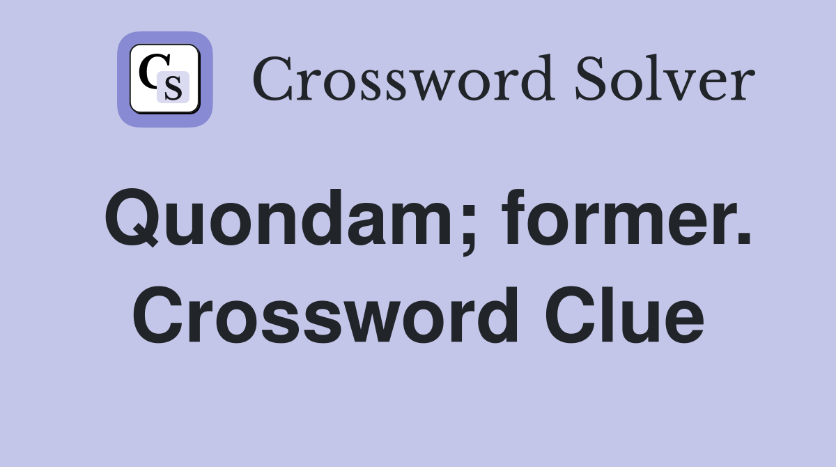 Quondam; former. Crossword Clue