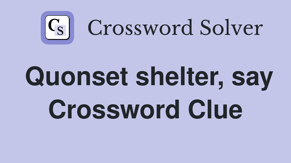 Quonset shelter, say Crossword Clue