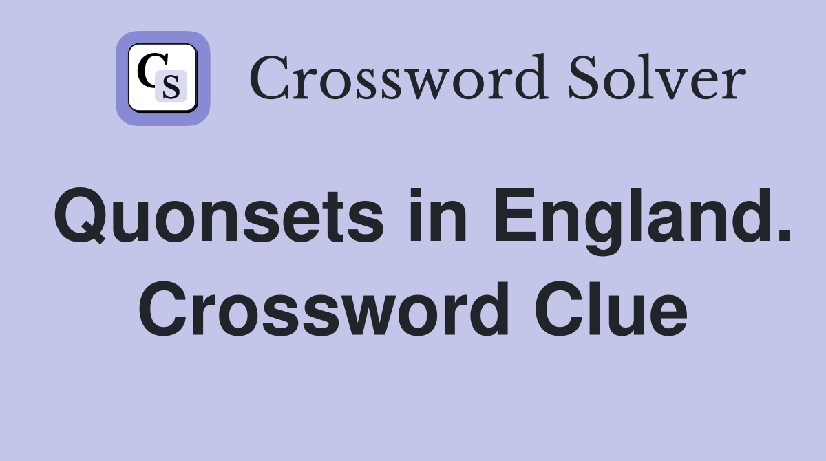 Quonsets in England. Crossword Clue
