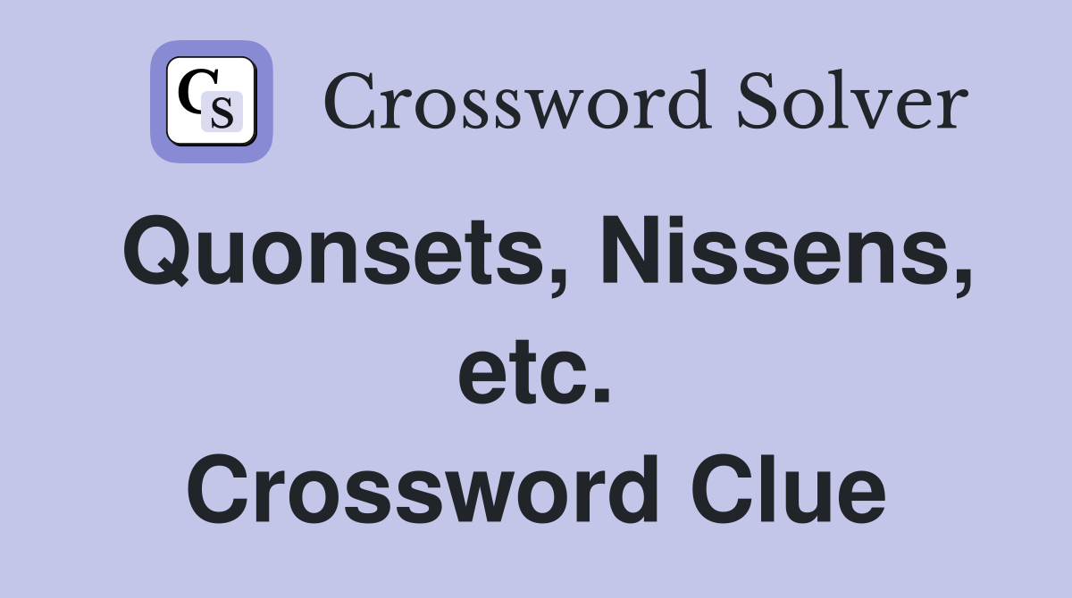 Quonsets, Nissens, etc. Crossword Clue