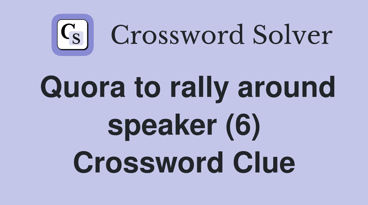 Quora to rally around speaker (6) Crossword Clue