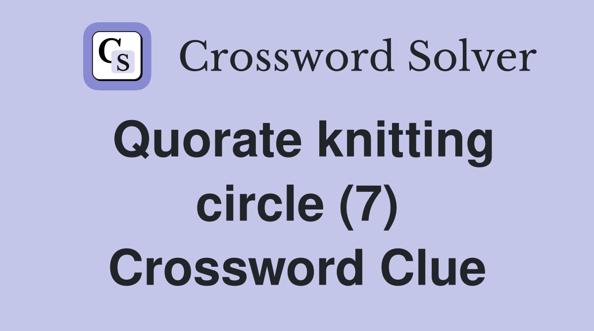 Quorate knitting circle (7) Crossword Clue
