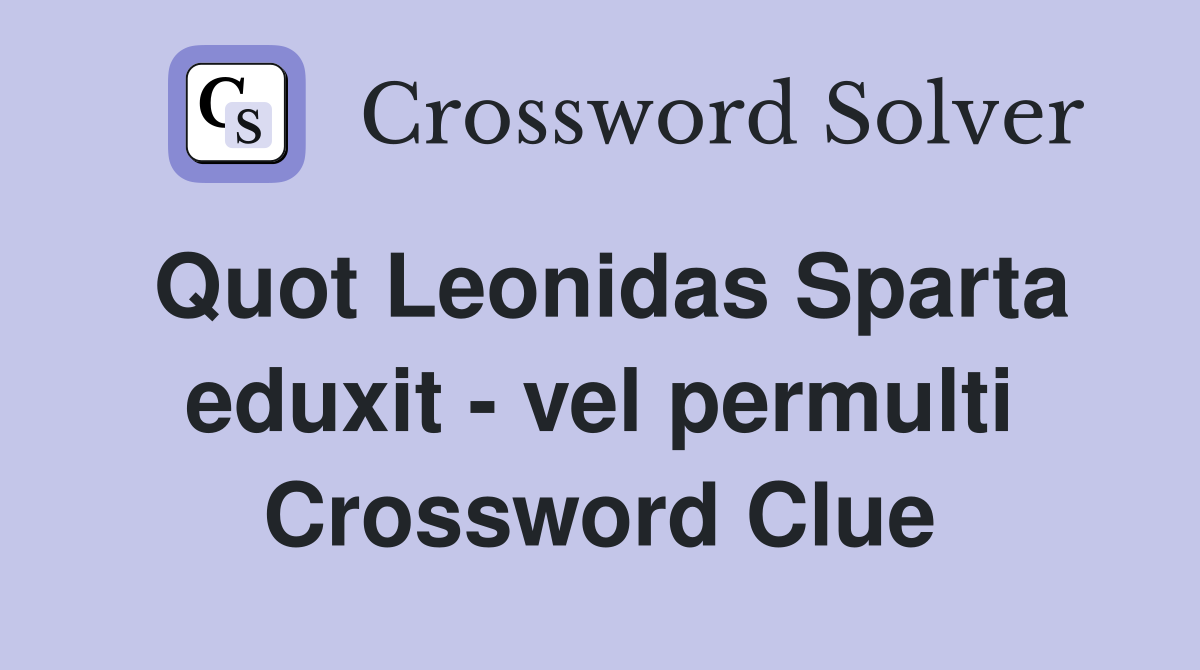 Quot Leonidas Sparta eduxit - vel permulti Crossword Clue