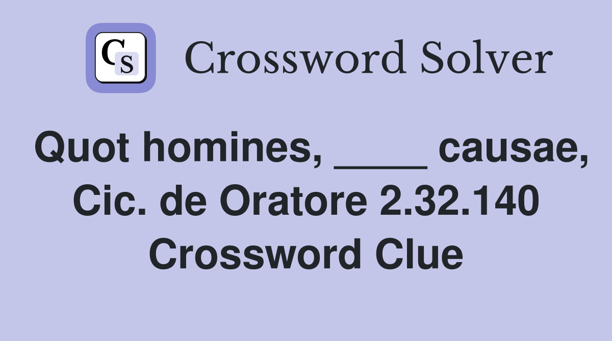 Quot homines, ____ causae, Cic. de Oratore 2.32.140 Crossword Clue