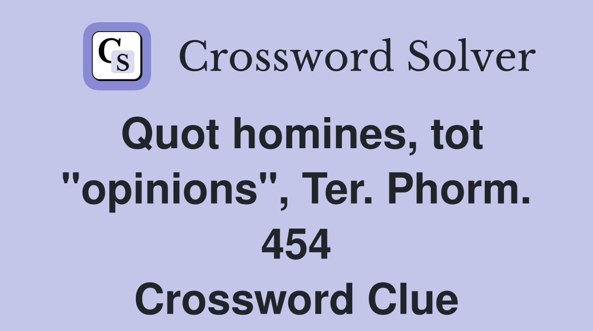 Quot homines, tot "opinions", Ter. Phorm. 454 Crossword Clue