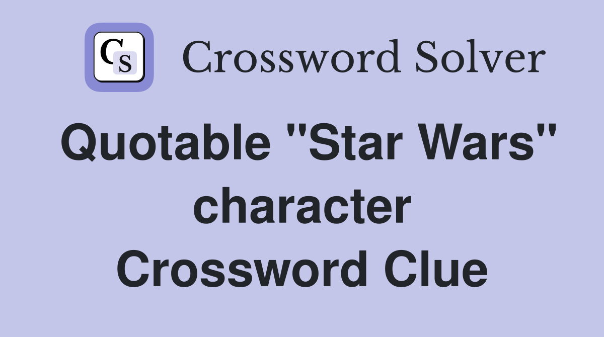 Quotable "Star Wars" character Crossword Clue