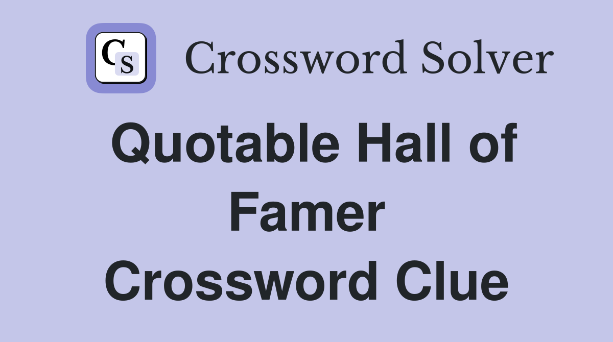 Quotable Hall of Famer Crossword Clue