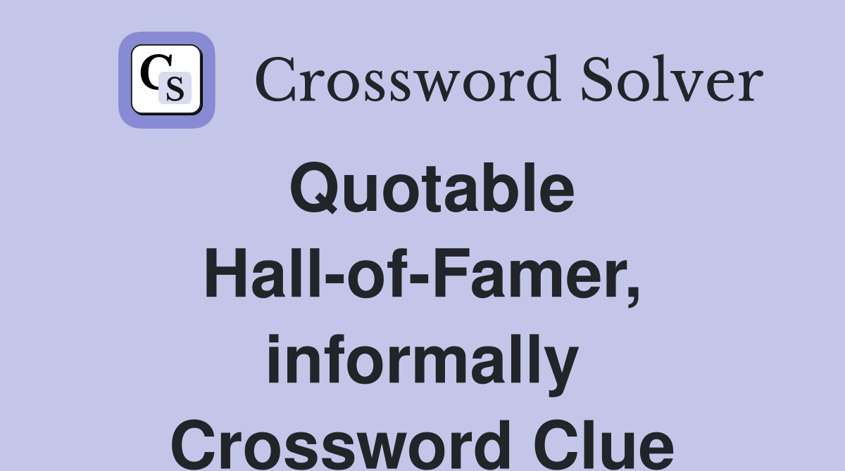 Quotable Hall-of-Famer, informally Crossword Clue