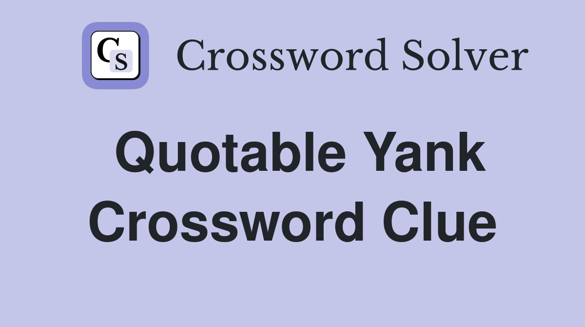 Quotable Yank Crossword Clue
