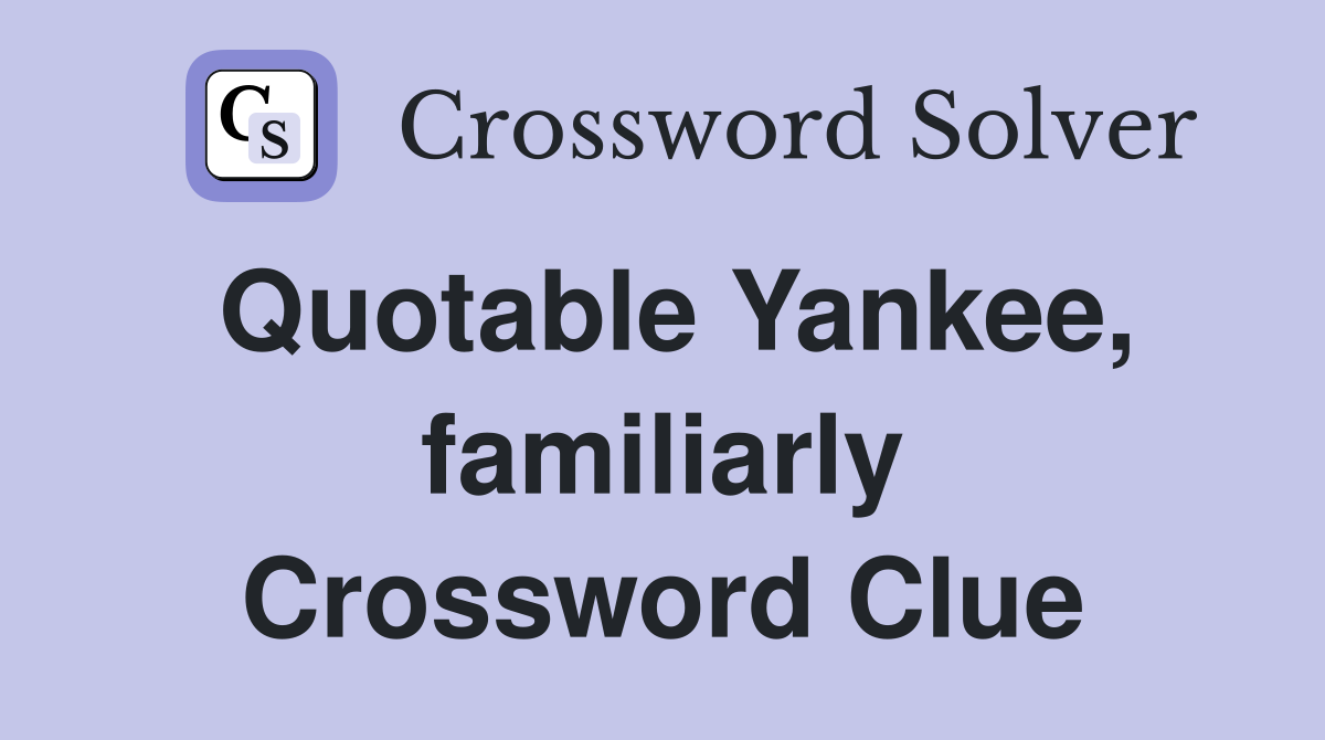 Quotable Yankee, familiarly Crossword Clue