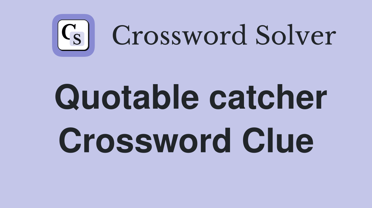 Quotable catcher Crossword Clue