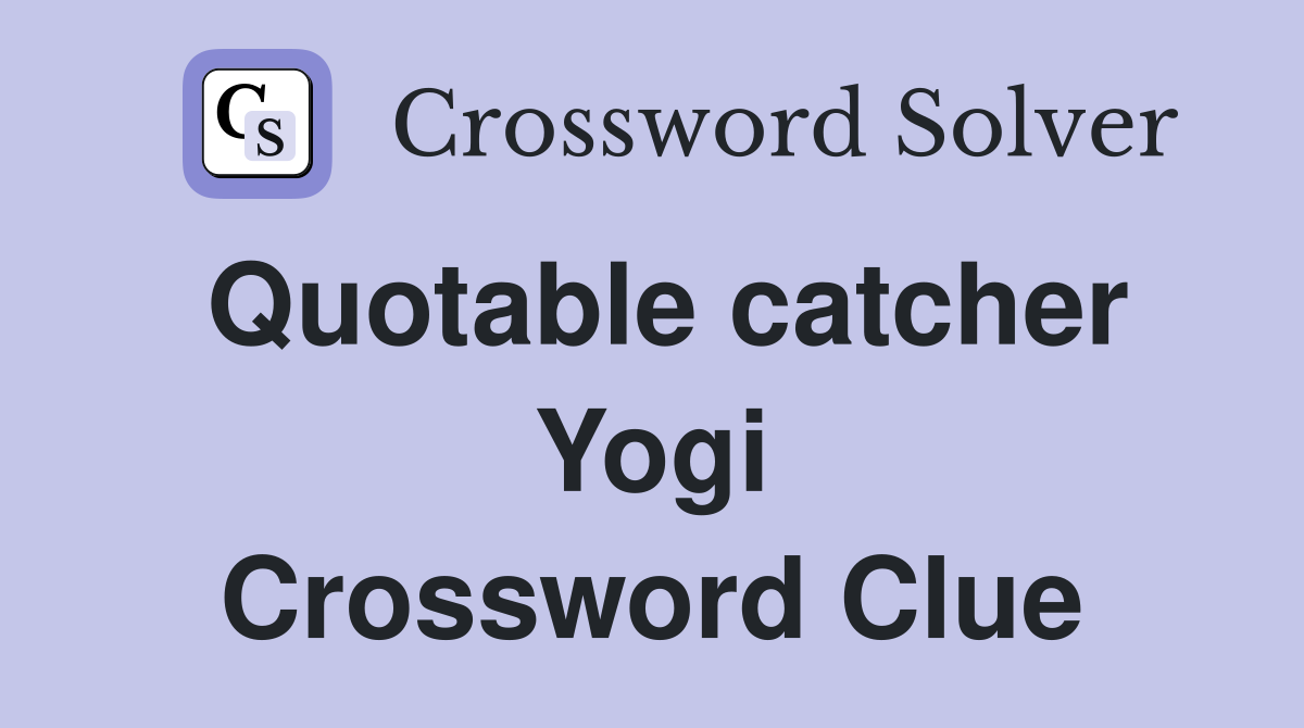 Quotable catcher Yogi Crossword Clue