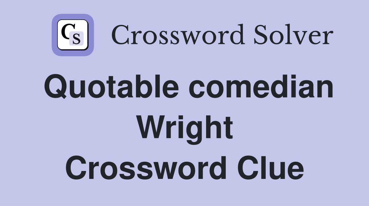 Quotable comedian Wright Crossword Clue