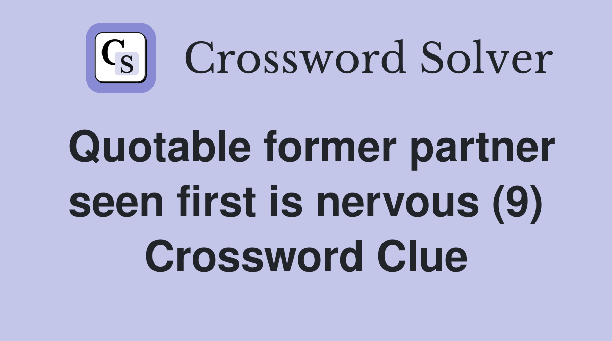 Quotable former partner seen first is nervous (9) Crossword Clue