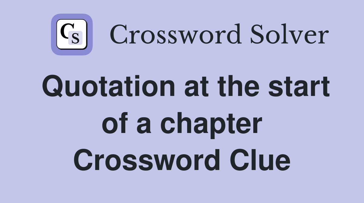 Quotation at the start of a chapter Crossword Clue