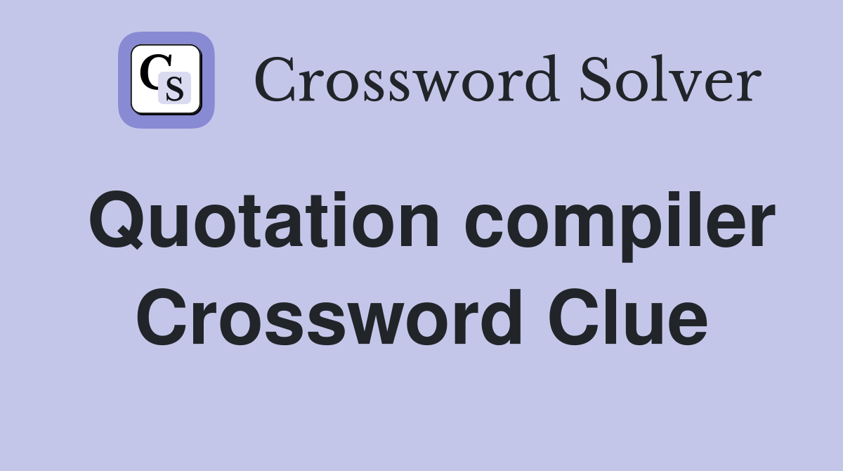 Quotation compiler Crossword Clue