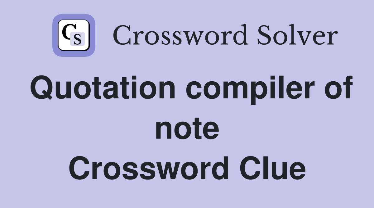 Quotation compiler of note Crossword Clue