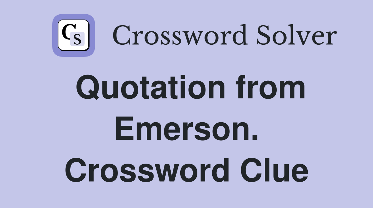 Quotation from Emerson. Crossword Clue