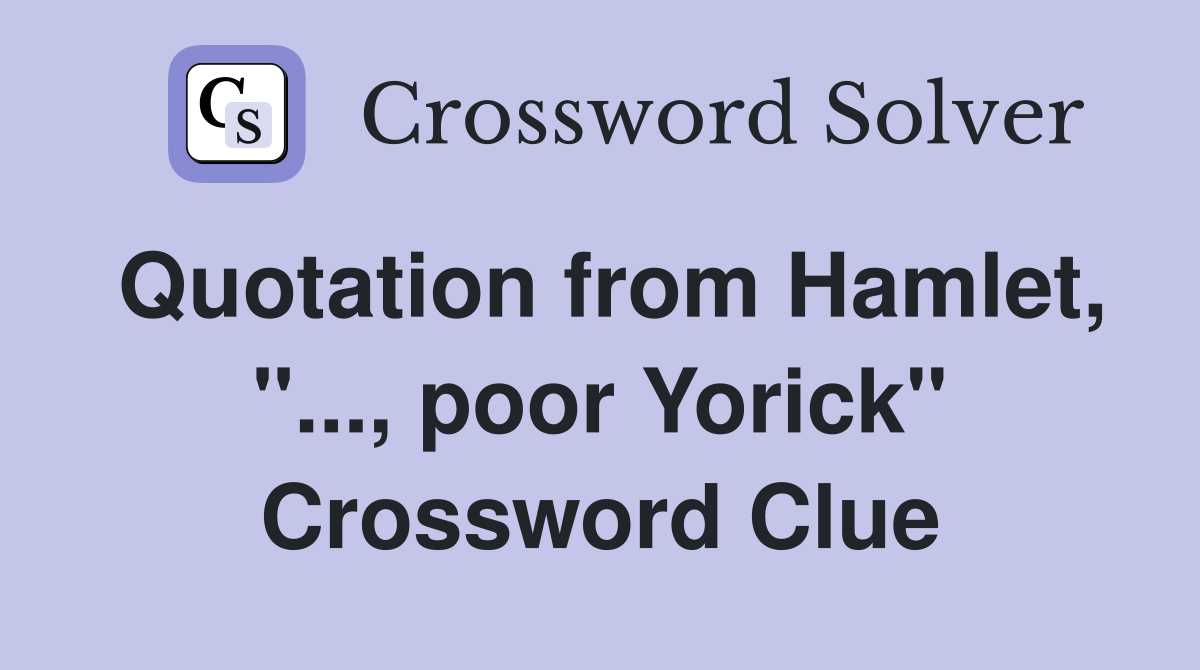 Quotation from Hamlet, "..., poor Yorick" Crossword Clue