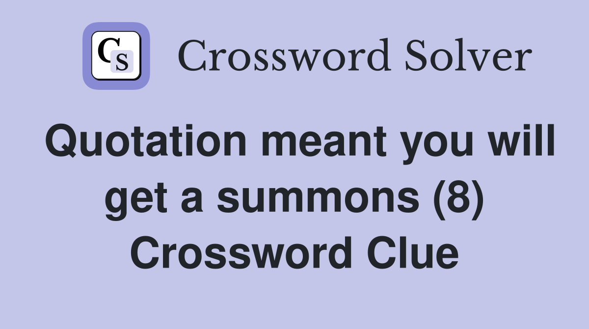 Quotation meant you will get a summons (8) Crossword Clue