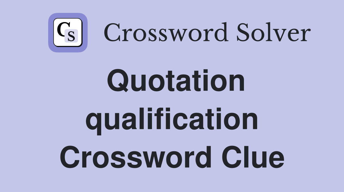 Quotation qualification Crossword Clue