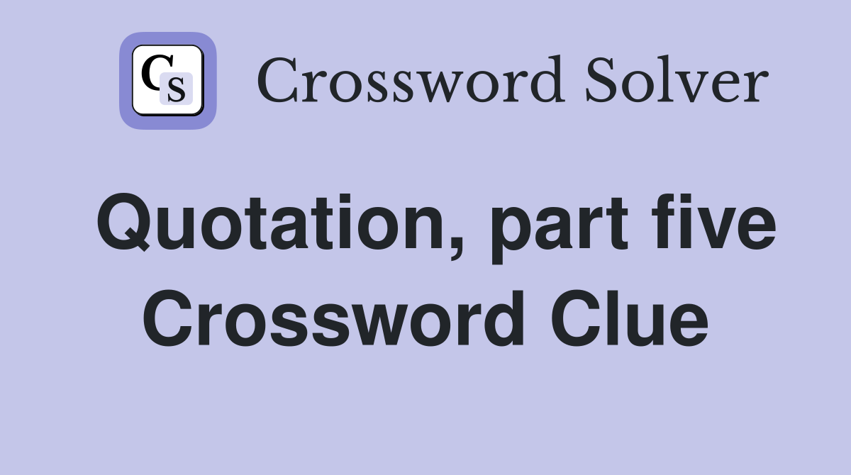 Quotation, part five Crossword Clue