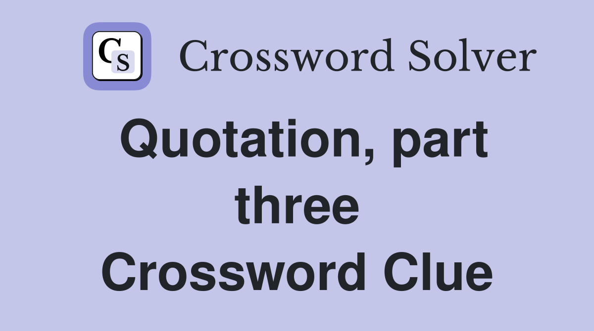 Quotation, part three Crossword Clue