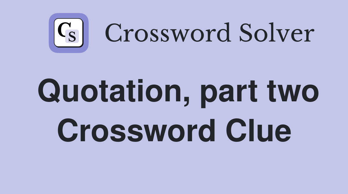Quotation, part two Crossword Clue