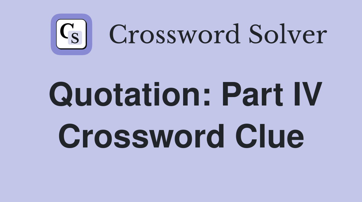 Quotation: Part IV Crossword Clue