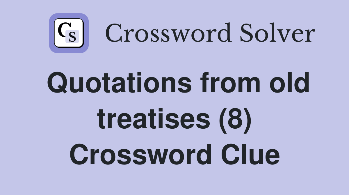 Quotations from old treatises (8) Crossword Clue