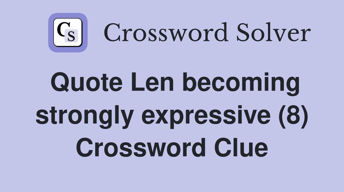 Quote Len becoming strongly expressive (8) Crossword Clue