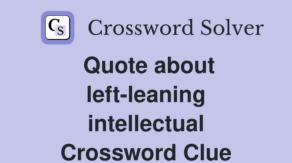 Quote about left-leaning intellectual Crossword Clue
