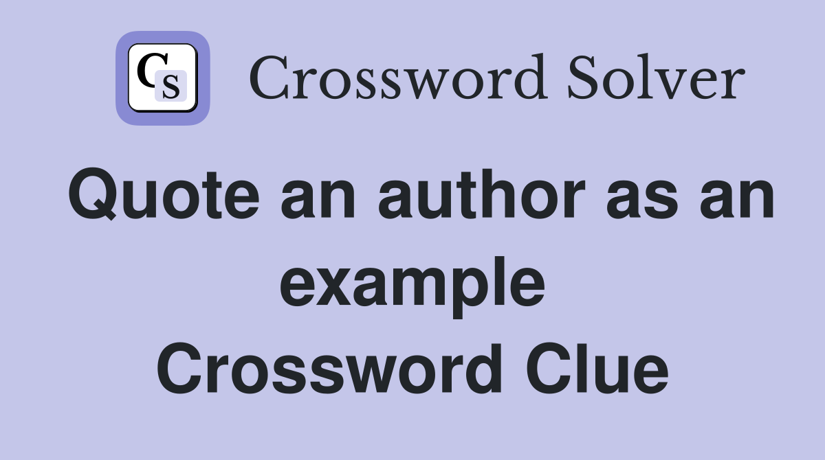 Quote an author as an example Crossword Clue