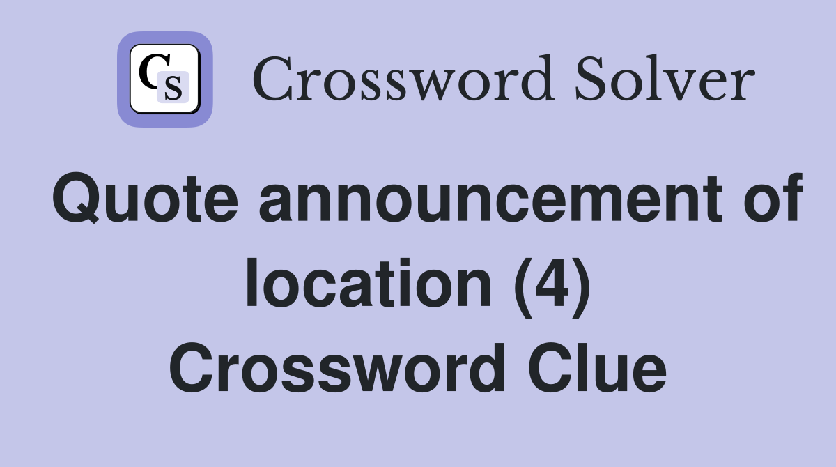 Quote announcement of location (4) Crossword Clue