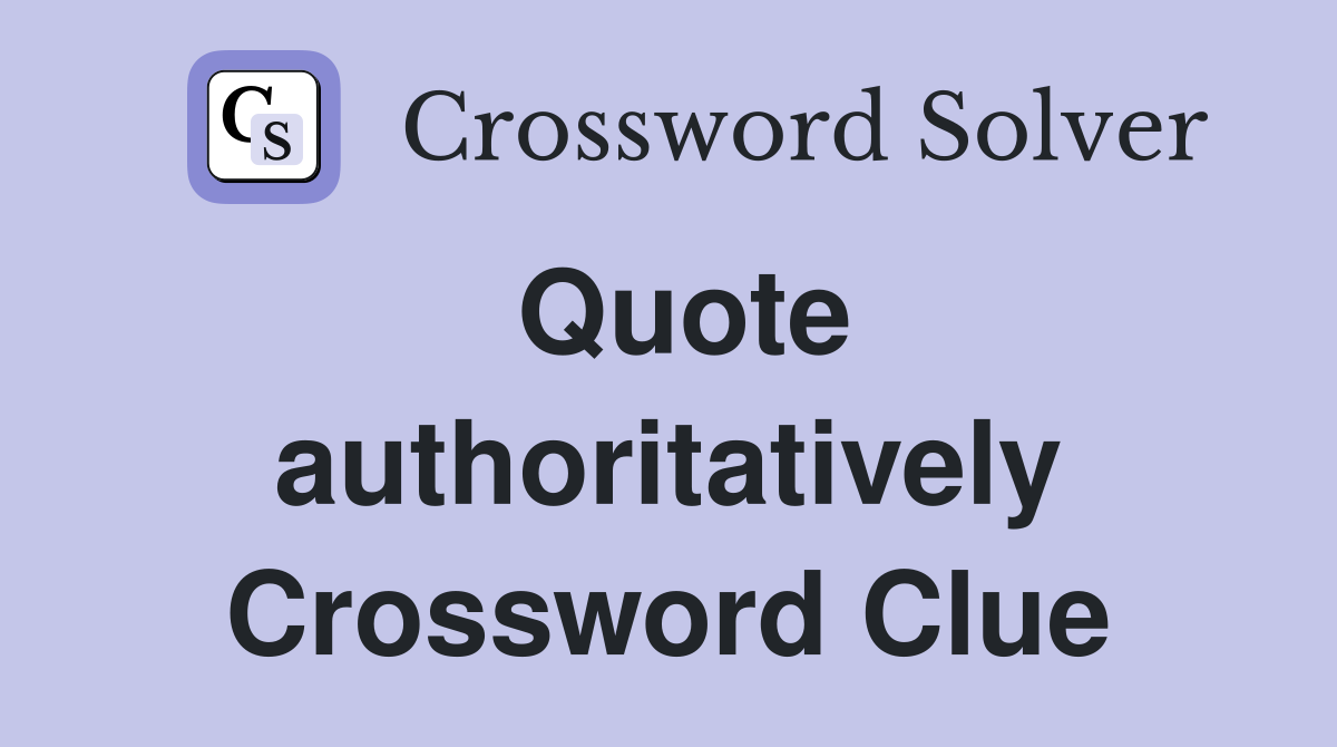 Quote authoritatively Crossword Clue