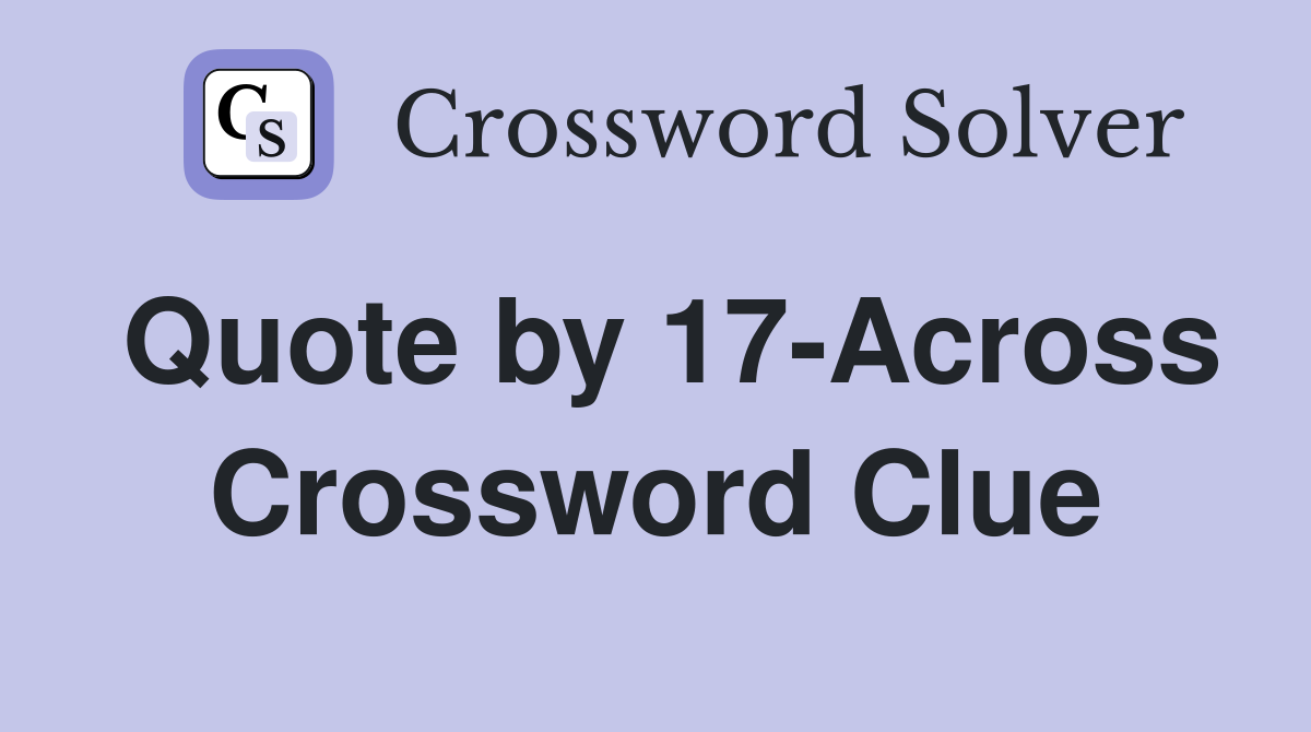 Quote by 17-Across Crossword Clue