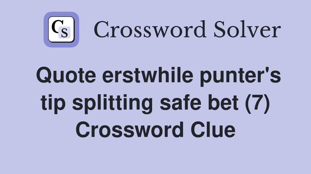 Quote erstwhile punter's tip splitting safe bet (7) Crossword Clue
