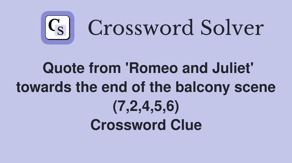 Quote from 'Romeo and Juliet' towards the end of the balcony scene (7,2,4,5,6) Crossword Clue