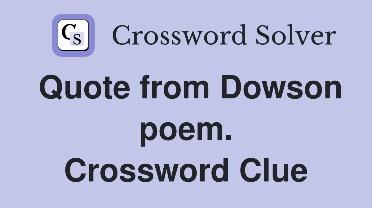 Quote from Dowson poem. Crossword Clue