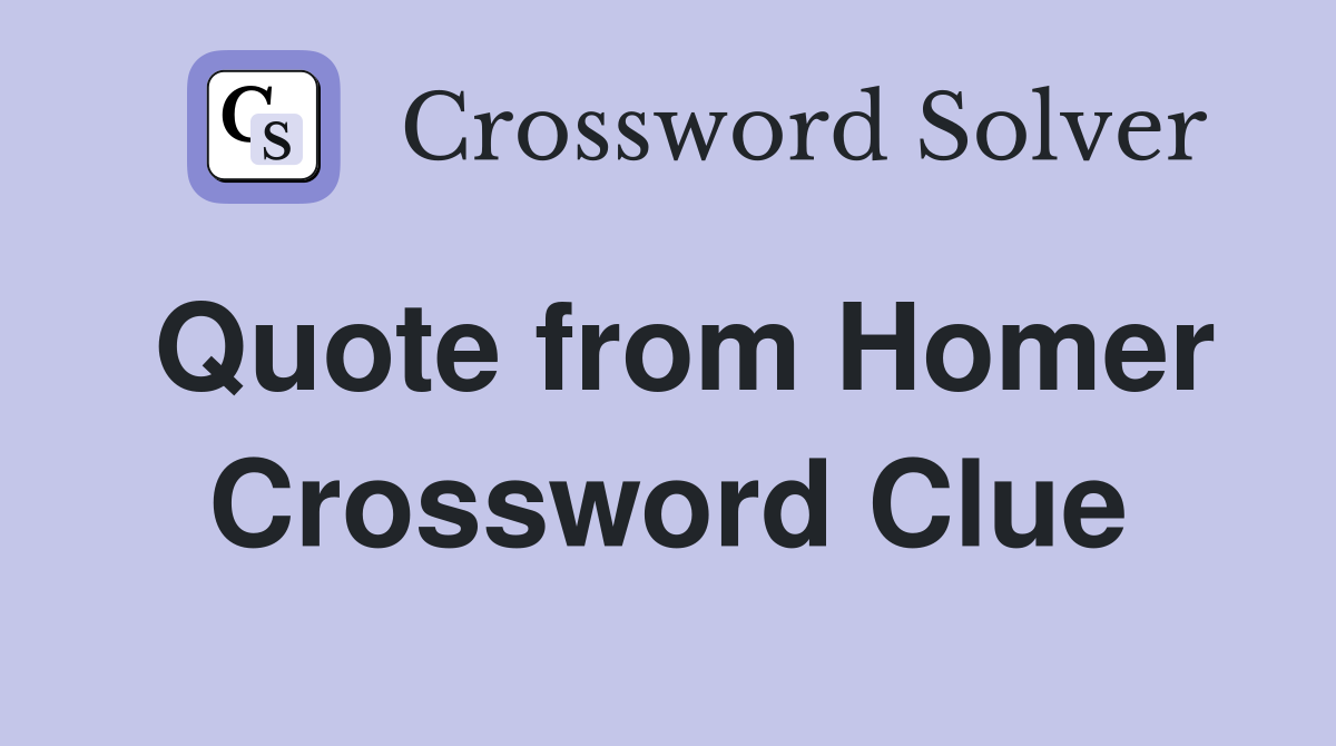 Quote from Homer Crossword Clue