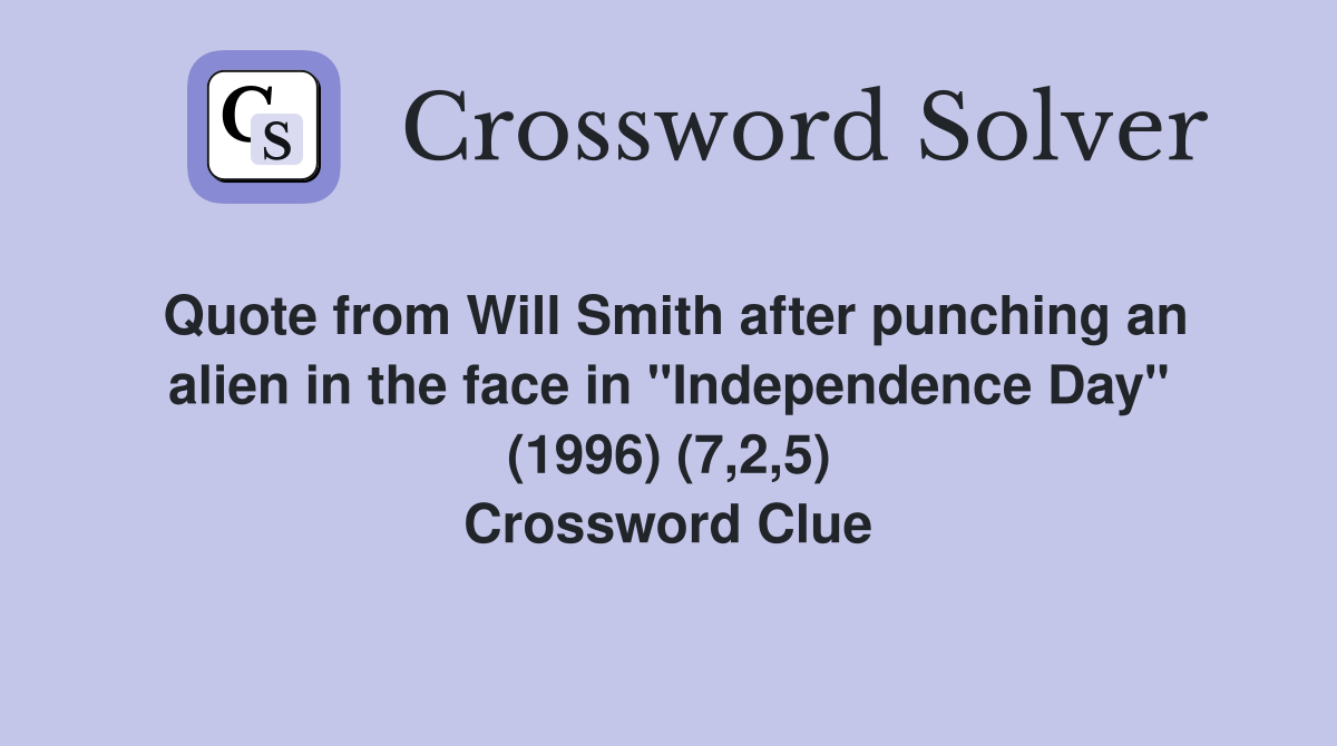 Quote from Will Smith after punching an alien in the face in "Independence Day" (1996) (7,2,5) Crossword Clue
