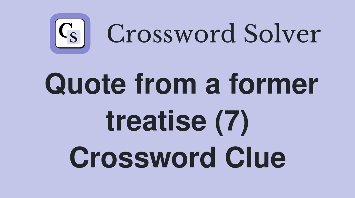 Quote from a former treatise (7) Crossword Clue